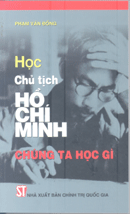 Học Chủ tịch Hồ Chí Minh - Chúng ta học gì 