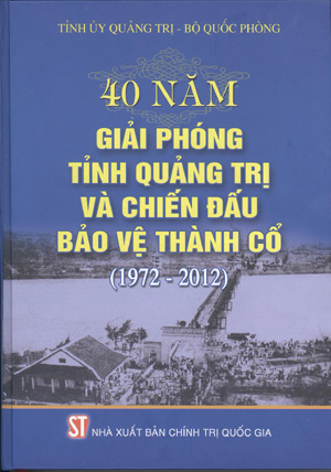 40 năm giải phóng tỉnh Quảng Trị và chiến đấu bảo vệ Thành Cổ (1972-2012)
