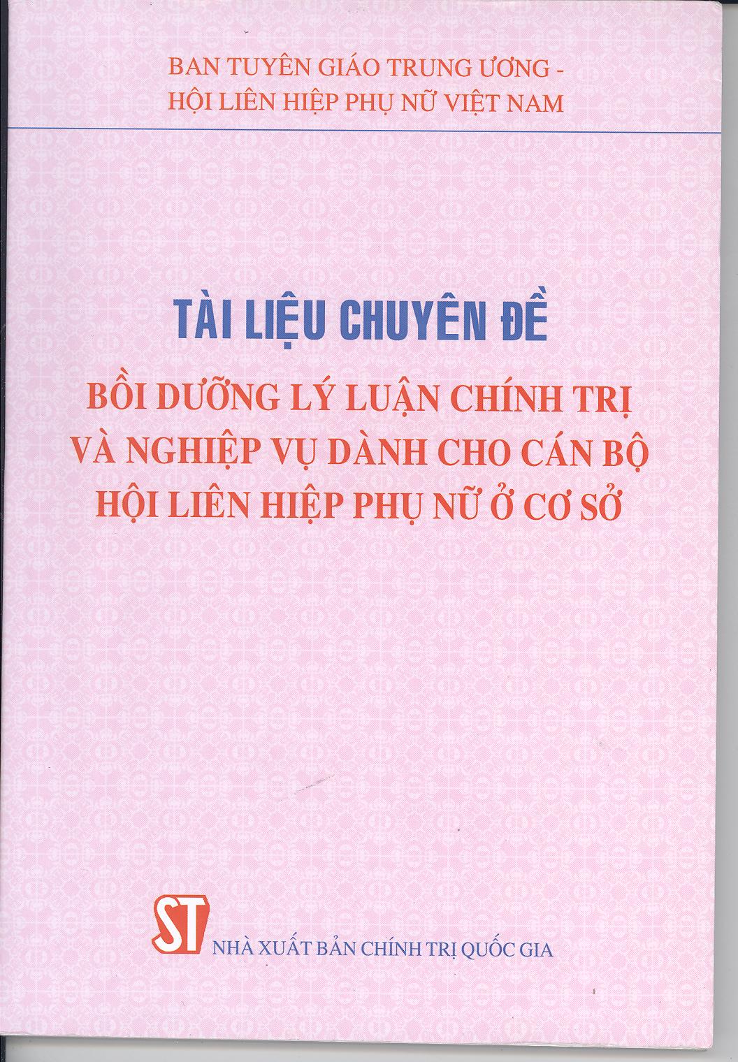 Tài liệu chuyên đề Bồi dưỡng lý luận chính trị và nghiệp vụ dành cho cán bộ Hội Liên hiệp Phụ nữ ở cơ sở
