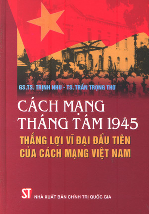 Cách mạng tháng Tám 1945 - Thắng lợi vĩ đại đầu tiên của cách mạng Việt Nam