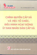 Chính quyền cấp xã và việc tổ chức, điều hành hoạt động Ủy ban nhân dân cấp xã