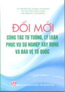 Đổi mới công tác tư tưởng, lý luận phục vụ sự nghiệp xây dựng và bảo vệ Tổ quốc