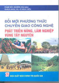 Đổi mới phương thức chuyển giao công nghệ phát triển nông, lâm nghiệp vùng Tây Nguyên