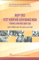  Hợp tác Việt Nam và Liên Bang Nga trong lĩnh vực đào tạo qua triển lãm tài liệu lưu trữ