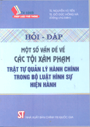 Hỏi - đáp một số vấn đề về các tội xâm phạm trật tự quản lý hành chính trong bộ luật hình sự hiện hành 