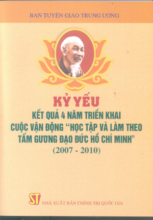 Kỷ yếu kết quả 4 năm triển khai Cuộc vận động “Học tập và làm theo tấm gương đạo đức Hồ Chí Minh” (2007-2010)