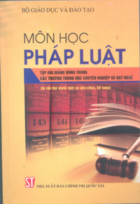 Môn học pháp luật (Tập bài giảng dùng trong các trường đại học, cao đẳng và dạy nghề)