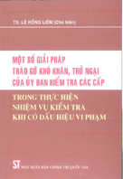  Một số giải pháp tháo gỡ khó khăn, trở ngại của ủy ban Kiểm tra các cấp trong thực hiện nhiệm vụ kiểm tra khi có dấu hiệu vi phạm