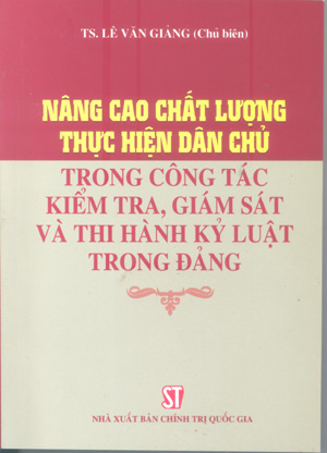 Nâng cao chất lượng thực hiện dân chủ trong công tác kiểm tra, giám sát và thi hành kỷ luật trong Đảng