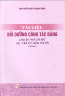  Tài liệu bồi dưỡng công tác Đảng cho Bí thư chi bộ và cấp ủy viên cơ sở (Tái bản)