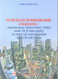 Vai trò của các tập đoàn kinh doanh (Chaebol)  trong quá trình phát triển kinh tế ở Hàn Quốc  và một số kinh nghiệm đối với Việt Nam