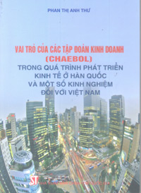 Vai trò của các tập đoàn kinh doanh (Chaebol)  trong quá trình phát triển kinh tế ở Hàn Quốc  và một số kinh nghiệm đối với Việt Nam