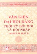 Văn kiện Đại hội Đảng thời kỳ đổi mới và hội nhập (Đại hội VI, VII, VIII, IX, X) 