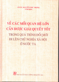 Về các mối quan hệ lớn cần được giải quyết tốt trong quá trình đổi mới đi lên chủ nghĩa xã hội ở nước ta