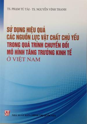 Sử dụng hiệu quả các nguồn lực vật chất chủ yếu trong quá trình chuyển đổi mô hình tăng trưởng kinh tế ở Việt Nam