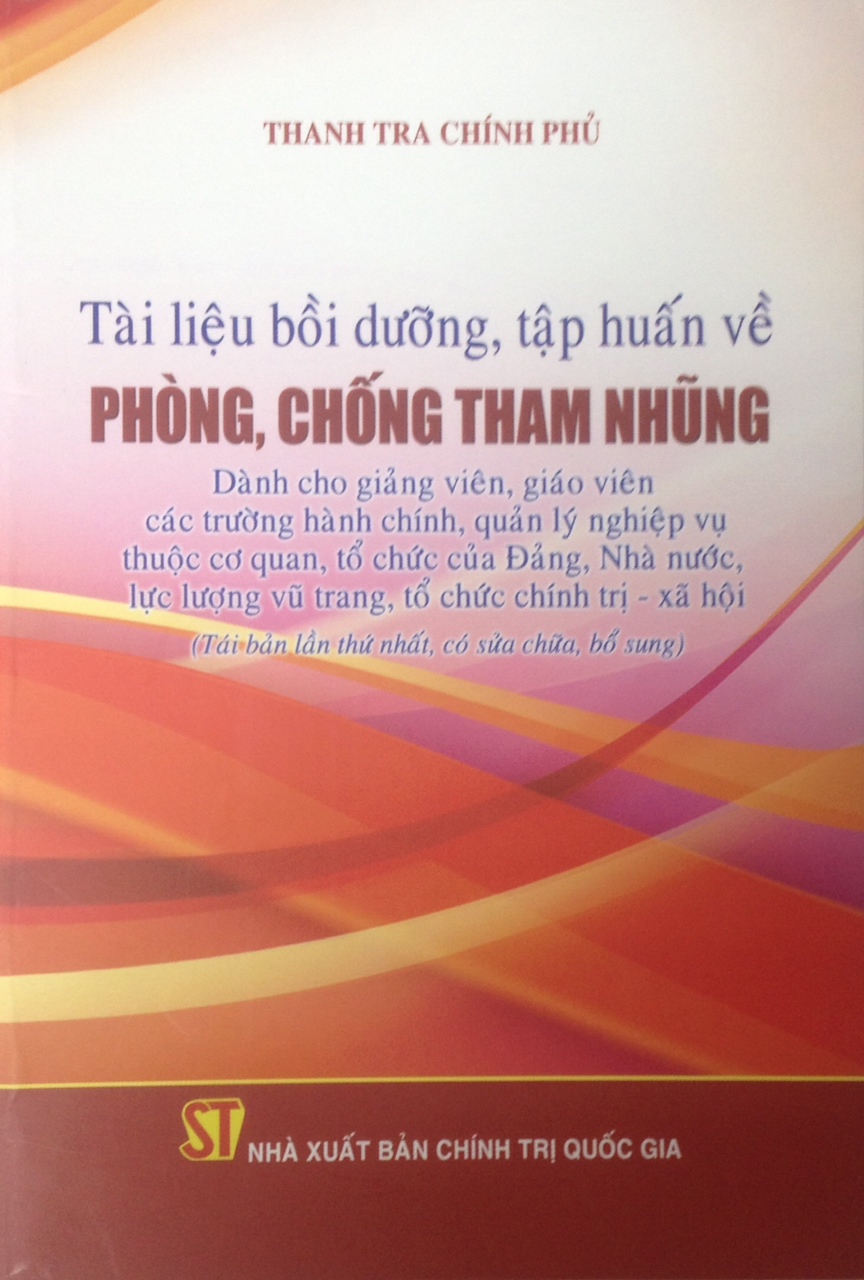 Tài liệu bồi dưỡng, tập huấn về phòng, chống tham nhũng (Dành cho giảng viên, giáo viên các trường hành chính, quản lý nghiệp vụ thuộc cơ quan, tổ chức của Đảng, Nhà nước, lực lượng vũ trang, tổ chức chính trị - xã hội)