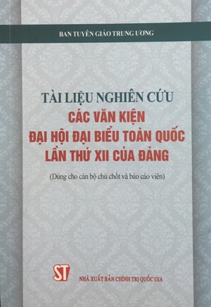 Tài liệu nghiên cứu các văn kiện Đại hội đại biểu toàn quốc lần thứ XII của Đảng (Dùng cho cán bộ chủ chốt và báo cáo viên)