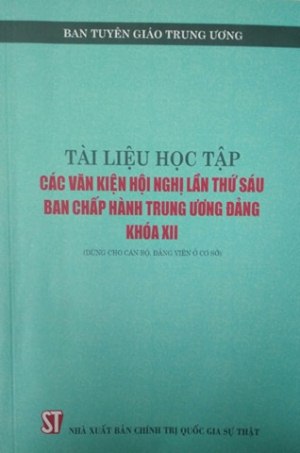 Bộ tài liệu học tập, nghiên cứu và hỏi - đáp các văn kiện Hội nghị lần thứ sáu Ban chấp hành Trung ương Khóa XII (dùng cho cán bộ, đảng viên và Nhân dân)