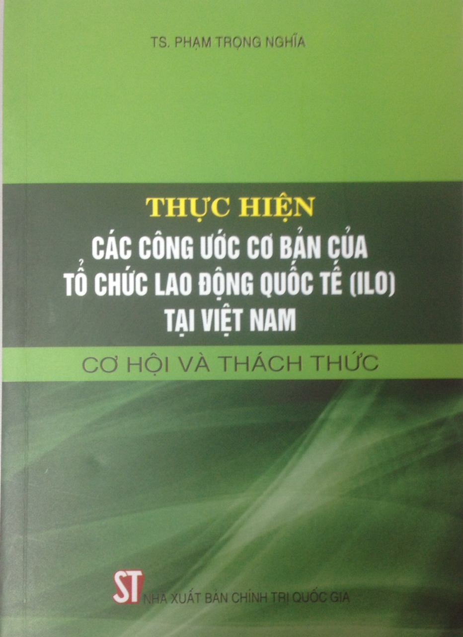 Thực hiện các công ước cơ bản của tổ chức lao động quốc tế (ILO) tại Việt Nam - Cơ hội và thách thức