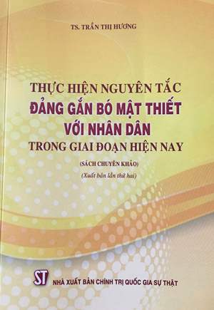 Thực hiện nguyên tắc Đảng gắn bó mật thiết với nhân dân trong giai đoạn hiện nay (sách chuyên khảo)