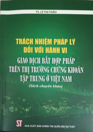 Trách nhiệm pháp lý đối với hành vi giao dịch bất hợp pháp trên thị trường chứng khoán tập trung ở Việt Nam (Sách chuyên khảo)