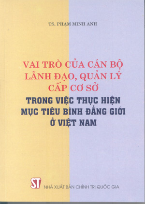 Vai trò của cán bộ lãnh đạo, quản lý cấp cơ sở trong việc thực hiện mục tiêu bình đẳng giới ở Việt Nam
