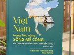 Việt Nam trong tiểu vùng sông Mê Công - Cho một dòng sông phát triển bền vững